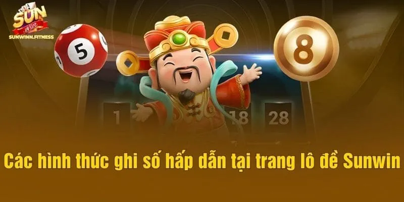 Các hình thức ghi số hấp dẫn tại trang lô đề Sunwin