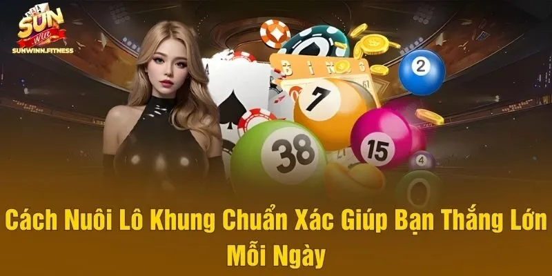 Cách Nuôi Lô Khung Chuẩn Xác Giúp Bạn Thắng Lớn Mỗi Ngày