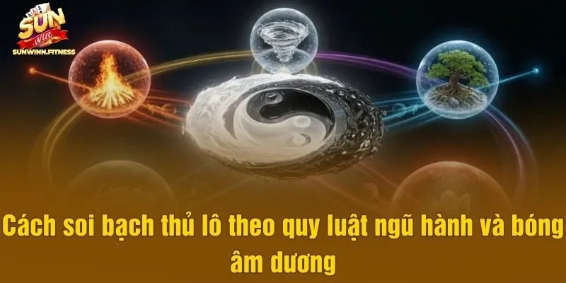 Cách soi bạch thủ lô theo quy luật ngũ hành và bóng âm dương