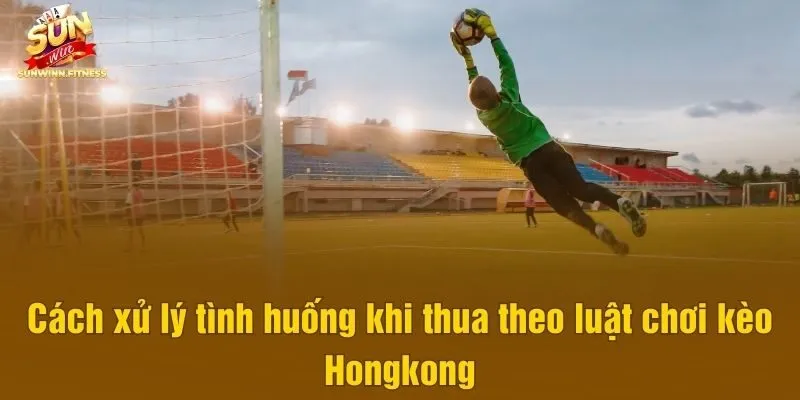 Cách xử lý tình huống khi thua theo luật chơi kèo Hongkong