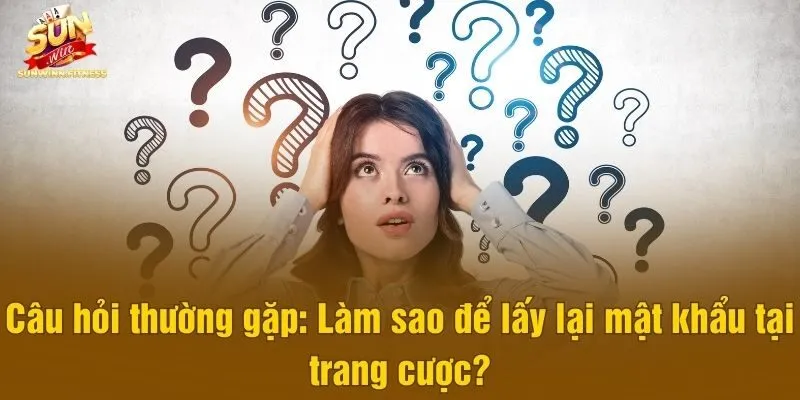 Câu hỏi thường gặp: Làm sao để lấy lại mật khẩu tại trang cược?