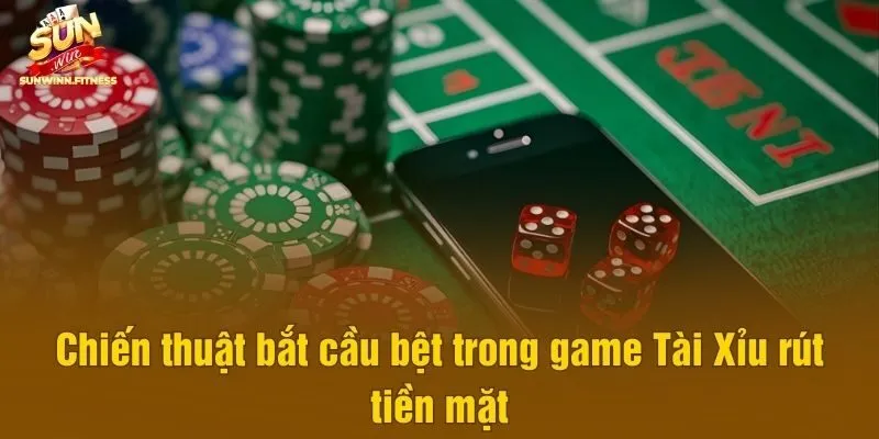 Chiến thuật bắt cầu bệt trong game Tài Xỉu rút tiền mặt