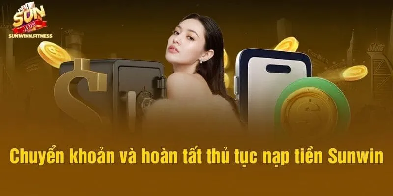 Chuyển khoản và hoàn tất thủ tục nạp tiền Sunwin