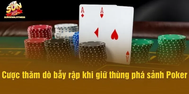 Cược thăm dò bẫy rập khi giữ thùng phá sảnh Poker