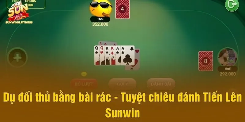 Dụ đối thủ bằng bài rác - Tuyệt chiêu đánh Tiến Lên Sunwin