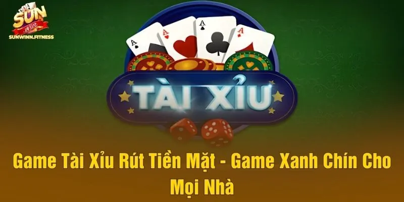 Game Tài Xỉu rút tiền mặt
