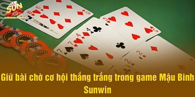 Giữ bài chờ cơ hội thắng trắng trong game Mậu Binh Sunwin