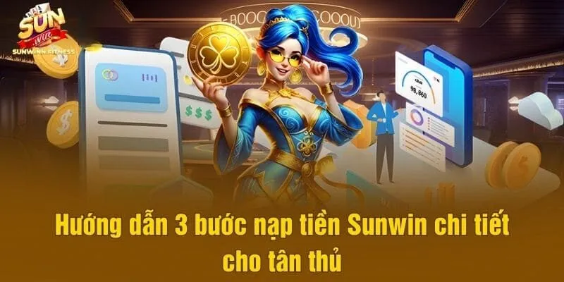 Hướng dẫn 3 bước nạp tiền Sunwin chi tiết cho tân thủ