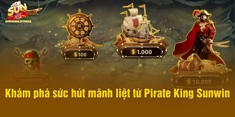 Khám phá sức hút mãnh liệt từ Pirate King Sunwin