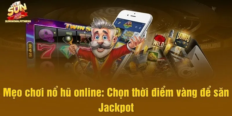 Mẹo chơi nổ hũ online: Chọn thời điểm vàng để săn Jackpot