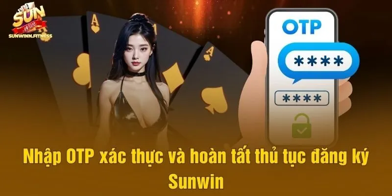 Nhập OTP xác thực và hoàn tất thủ tục đăng ký Sunwin