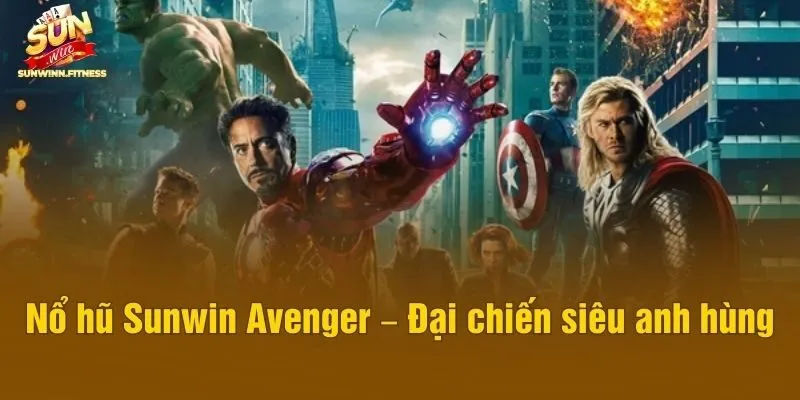 Nổ hũ Sunwin Avenger – Đại chiến siêu anh hùng