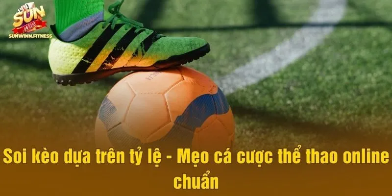 Soi kèo dựa trên tỷ lệ - Mẹo cá cược thể thao online chuẩn