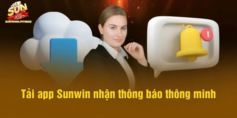 Tải app Sunwin nhận thông báo thông minh