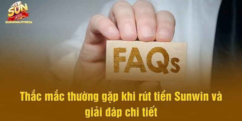 Thắc mắc thường gặp khi rút tiền Sunwin và giải đáp chi tiết