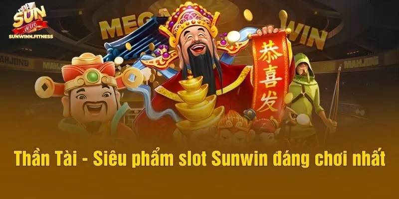 Thần Tài - Siêu phẩm slot Sunwin đáng chơi nhất