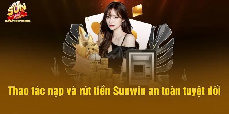 Thao tác nạp và rút tiền Sunwin an toàn tuyệt đối