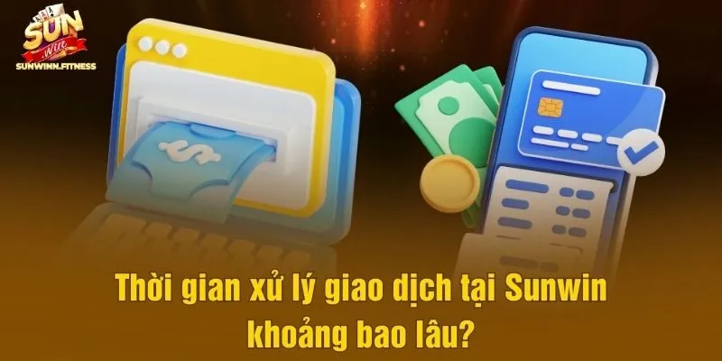 Thời gian xử lý giao dịch tại Sunwin khoảng bao lâu?