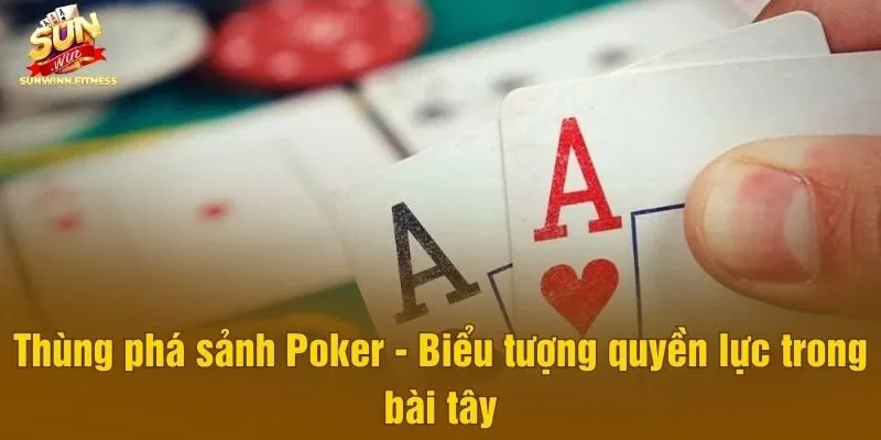 Thùng phá sảnh Poker - Biểu tượng quyền lực trong bài tây