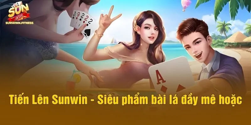 Tiến Lên Sunwin - Siêu phẩm bài lá đầy mê hoặc