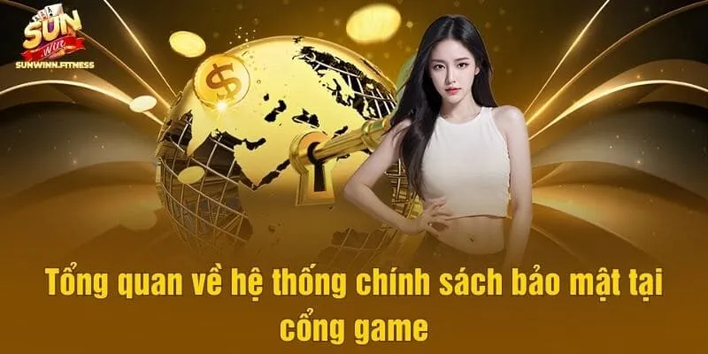 Tổng quan về hệ thống chính sách bảo mật tại cổng game