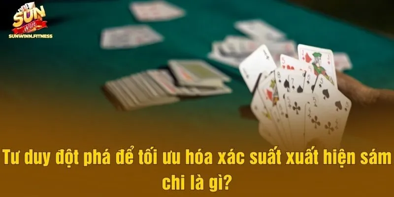 Tư duy đột phá để tối ưu hóa xác suất xuất hiện sám chi là gì?