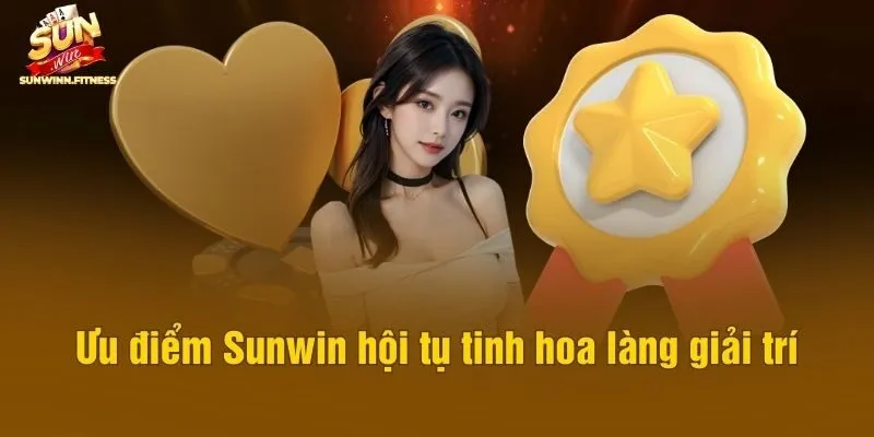 Ưu điểm Sunwin hội tụ tinh hoa làng giải tríƯu điểm Sunwin hội tụ tinh hoa làng giải trí